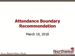 Attendance Boundary Recommendation March 19 2018 Attendance Boundary