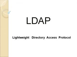 LDAP Lightweight Directory Access Protocol LDAP LDAP Lightweight