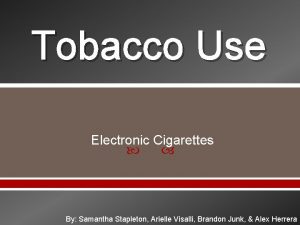 Tobacco Use Electronic Cigarettes By Samantha Stapleton Arielle