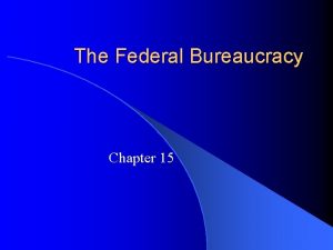 The Federal Bureaucracy Chapter 15 The Bureaucrats l