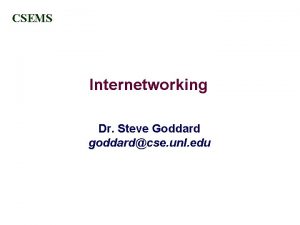 CSEMS Internetworking Dr Steve Goddard goddardcse unl edu