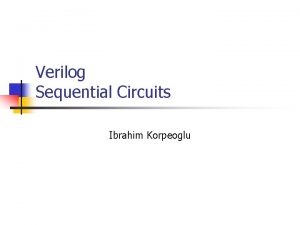 Verilog Sequential Circuits Ibrahim Korpeoglu n n n