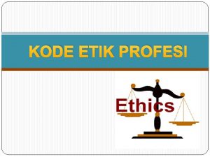 KODE ETIK PROFESI ETIKA Bhs Yunani ethos adat