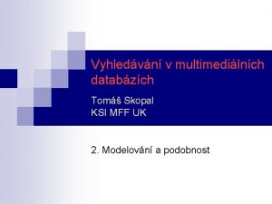 Vyhledvn v multimedilnch databzch Tom Skopal KSI MFF