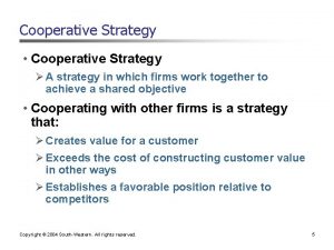 Cooperative Strategy Cooperative Strategy A strategy in which