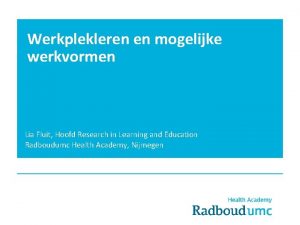 Werkplekleren en mogelijke werkvormen Lia Fluit Hoofd Research