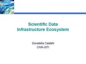 Scientific Data Infrastructure Ecosystem Donatella Castelli CNRISTI Science