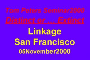 Tom Peters Seminar 2000 Distinct or Extinct Linkage