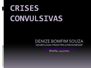 CRISES CONVULSIVAS DENIZE BOMFIM SOUZA NEUROLOGIA PEDITRICAHRASSESDF www