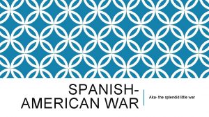 SPANISHAMERICAN WAR Aka the splendid little war CAUSES