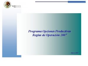 Programa Opciones Productivas Reglas de Operacin 2007 Marzo