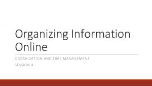 Organizing Information Online ORGANIZATION AND TIME MANAGEMENT SESSION