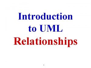 Introduction to UML Relationships 1 Building blocks of