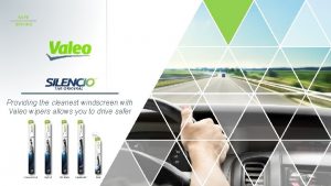 SAFE DRIVING Providing the cleanest windscreen with Valeo