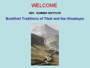 WELCOME NEH SUMMER INSTITUTE Buddhist Traditions of Tibet