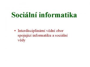 Sociln informatika Interdisciplinrn vdn obor spojujc informatiku a