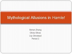Mythological Allusions in Hamlet Bohan Zhang Olivia Olivas