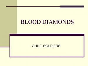 BLOOD DIAMONDS CHILD SOLDIERS Blood diamonds n Gems