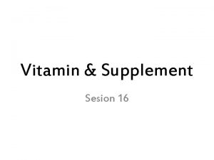 Vitamin Supplement Sesion 16 Vitamin Vitamin adalah Micronutrientia