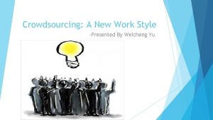 Crowdsourcing A New Work Style Presented By Weicheng