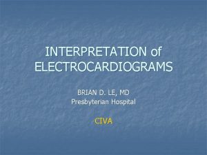 INTERPRETATION of ELECTROCARDIOGRAMS BRIAN D LE MD Presbyterian