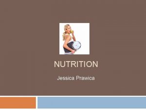 NUTRITION Jessica Prawica Why is Nutrition Important Key