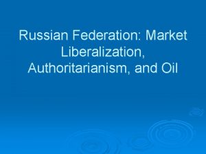 Russian Federation Market Liberalization Authoritarianism and Oil The