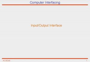 Computer Interfacing InputOutput Interface ACOE 243 1 Introduction