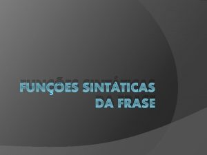 FUNES SINTTICAS DA FRASE Funes sintticas ao nvel