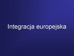 Integracja europejska Integracja jest to proces tworzenia si
