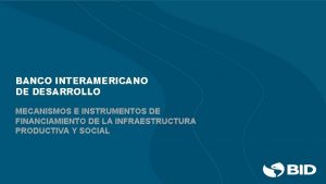 BANCO INTERAMERICANO DE DESARROLLO MECANISMOS E INSTRUMENTOS DE