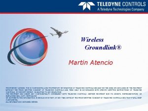 Wireless Groundlink Martin Atencio PROPRIETARY LEGEND THIS IS