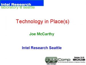 Technology in Places Joe Mc Carthy Intel Research