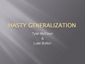 HASTY GENERALIZATION Tyler Mc Cown Luke Button What