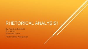 RHETORICAL ANALYSIS By Raechel Skoniecki Prof Athon Advanced