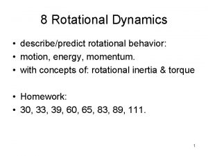 8 Rotational Dynamics describepredict rotational behavior motion energy