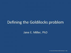Defining the Goldilocks problem Jane E Miller Ph