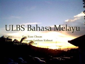 ULBS Bahasa Melayu Nama Tan Kian Chuan Tajuk