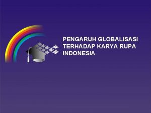 PENGARUH GLOBALISASI TERHADAP KARYA RUPA INDONESIA Globalisasi Dalam