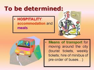 To be determined HOSPITALITY HOSPITALITY accommodation and meals