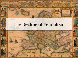 The Decline of Feudalism The Decline of Feudalism
