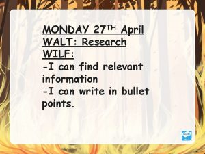 MONDAY 27 TH April WALT Research WILF I