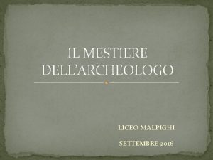 IL MESTIERE DELLARCHEOLOGO LICEO MALPIGHI SETTEMBRE 2016 Limmagine