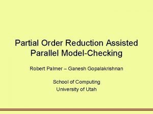 Partial Order Reduction Assisted Parallel ModelChecking Robert Palmer