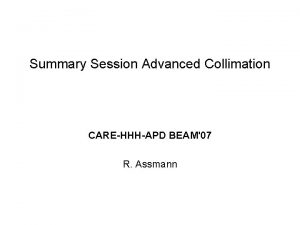 Summary Session Advanced Collimation CAREHHHAPD BEAM07 R Assmann