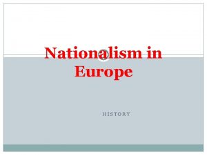 Nationalism in Europe HISTORY Major Topics Meaning Nationalism