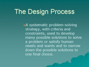 The Design Process u A systematic problemsolving strategy
