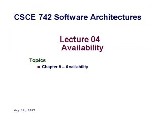 CSCE 742 Software Architectures Lecture 04 Availability Topics