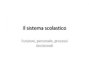 Il sistema scolastico Funzioni personale processi decisionali Le