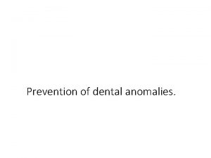 Prevention of dental anomalies Dental anomalies DFA are